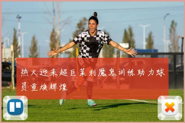 热火迎来超巨莱利魔鬼训练助力球员重焕辉煌